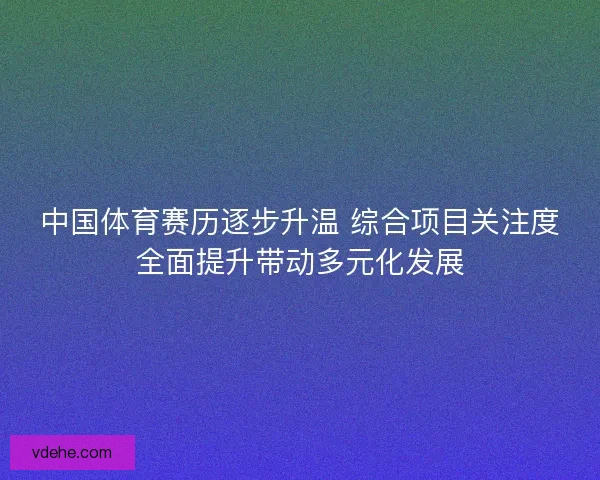 中国体育赛历逐步升温 综合项目关注度全面提升带动多元化发展 中国体育赛历逐步升温 综合项目关注度全面提升带动多元化发展